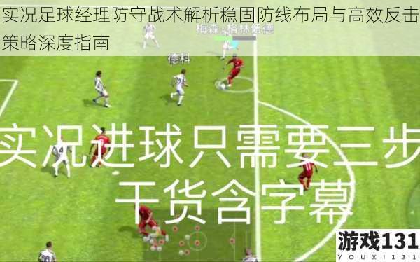 实况足球经理防守战术解析稳固防线布局与高效反击策略深度指南