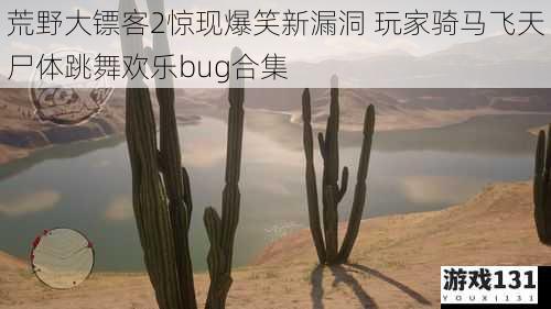 荒野大镖客2惊现爆笑新漏洞 玩家骑马飞天尸体跳舞欢乐bug合集