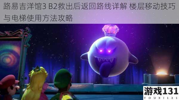 路易吉洋馆3 B2救出后返回路线详解 楼层移动技巧与电梯使用方法攻略