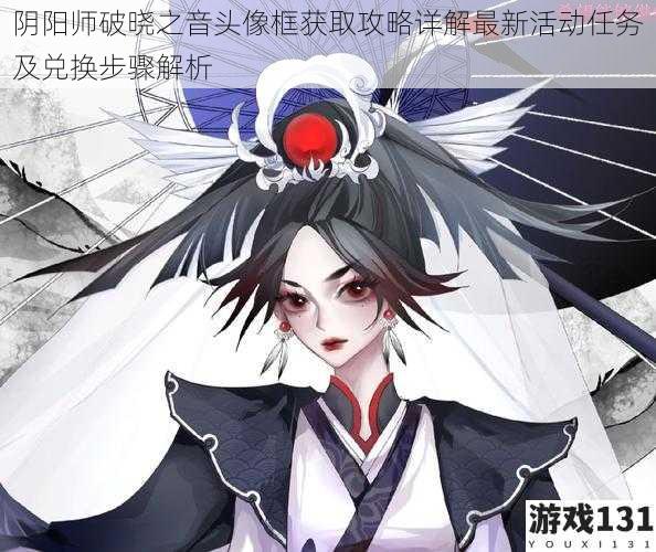 阴阳师破晓之音头像框获取攻略详解最新活动任务及兑换步骤解析