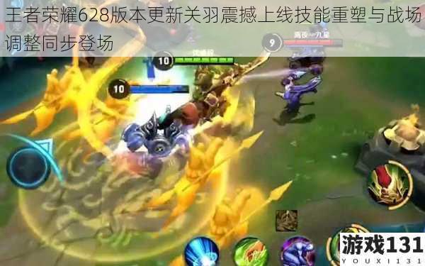 王者荣耀628版本更新关羽震撼上线技能重塑与战场调整同步登场