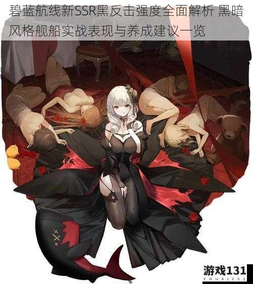 碧蓝航线新SSR黑反击强度全面解析 黑暗风格舰船实战表现与养成建议一览