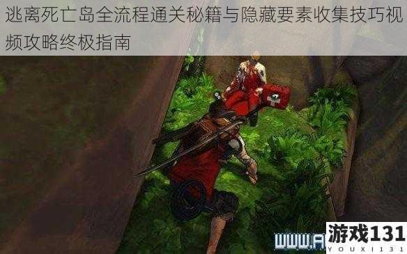 逃离死亡岛全流程通关秘籍与隐藏要素收集技巧视频攻略终极指南