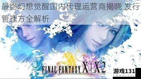 最终幻想觉醒国内代理运营商揭晓 发行管理方全解析