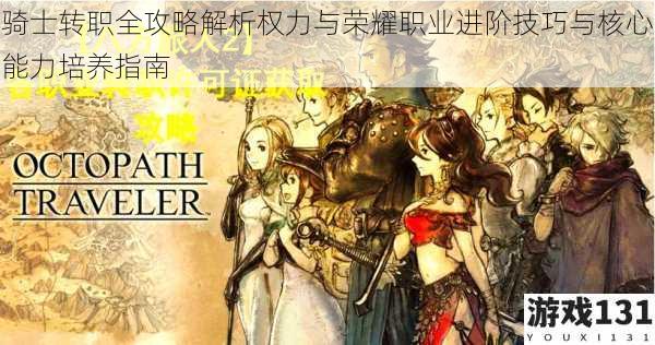 骑士转职全攻略解析权力与荣耀职业进阶技巧与核心能力培养指南