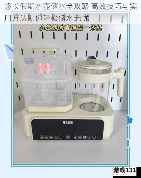 悠长假期水壶储水全攻略 高效技巧与实用方法助你轻松储水无忧