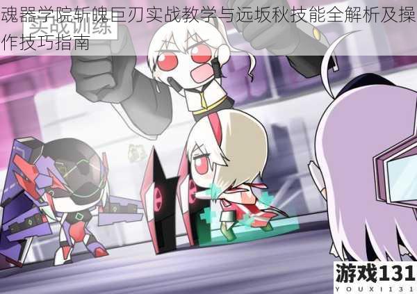 魂器学院斩魄巨刃实战教学与远坂秋技能全解析及操作技巧指南