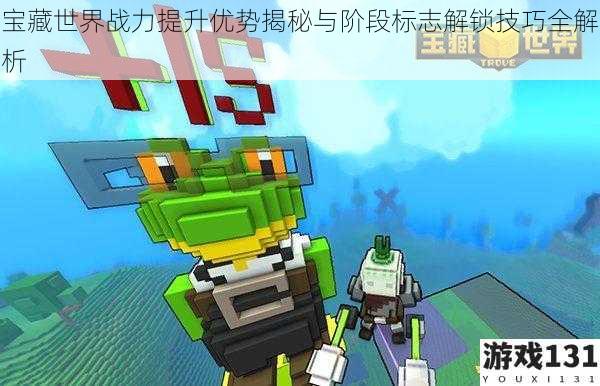 宝藏世界战力提升优势揭秘与阶段标志解锁技巧全解析