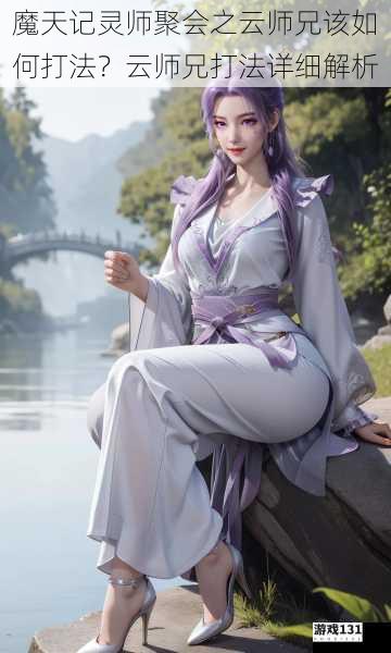 魔天记灵师聚会之云师兄该如何打法?云师兄打法详细解析