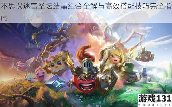 不思议迷宫圣坛结晶组合全解与高效搭配技巧完全指南