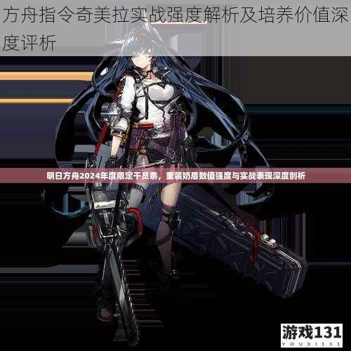 方舟指令奇美拉实战强度解析及培养价值深度评析