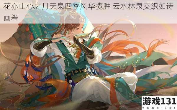 花亦山心之月天泉四季风华揽胜 云水林泉交织如诗画卷