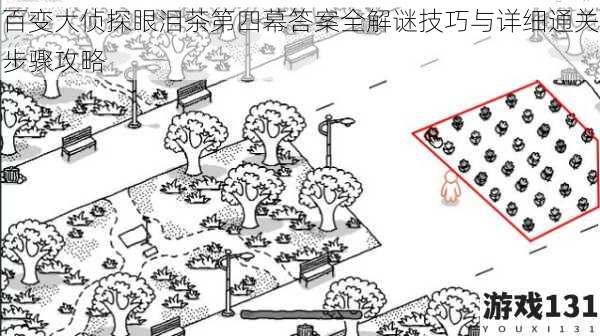 百变大侦探眼泪茶第四幕答案全解谜技巧与详细通关步骤攻略