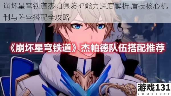 崩坏星穹铁道杰帕德防护能力深度解析 盾技核心机制与阵容搭配全攻略