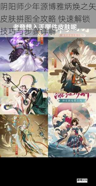 阴阳师少年源博雅炳焕之矢皮肤拼图全攻略 快速解锁技巧与步骤详解