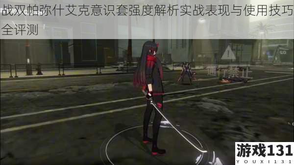 战双帕弥什艾克意识套强度解析实战表现与使用技巧全评测