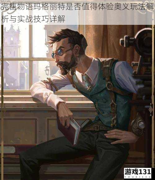 完售物语玛格丽特是否值得体验奥义玩法解析与实战技巧详解