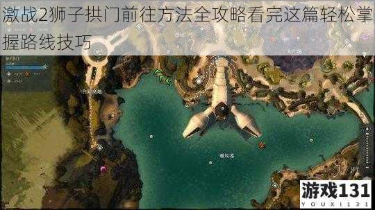 激战2狮子拱门前往方法全攻略看完这篇轻松掌握路线技巧