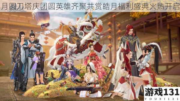 月圆刀塔庆团圆英雄齐聚共赏皓月福利盛典火热开启