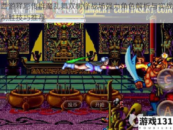 西游释厄传群魔乱舞双树怪战场强力角色解析与实战制胜技巧推荐