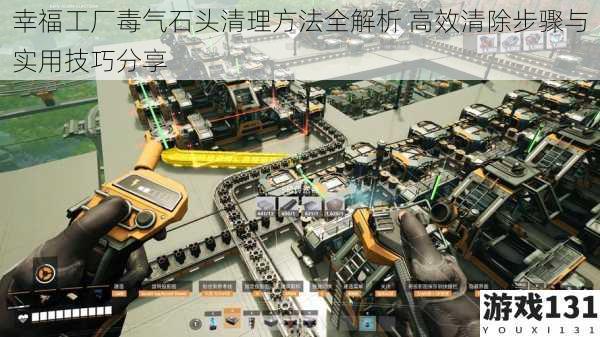 幸福工厂毒气石头清理方法全解析 高效清除步骤与实用技巧分享