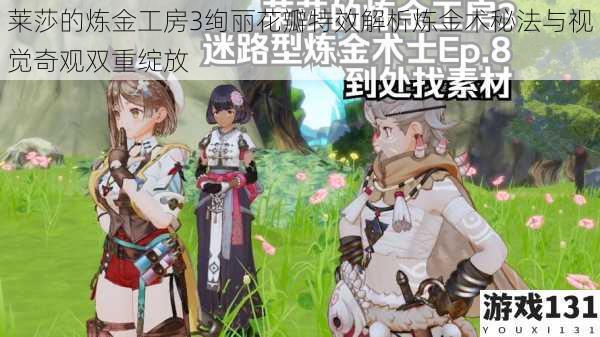 莱莎的炼金工房3绚丽花瓣特效解析炼金术秘法与视觉奇观双重绽放