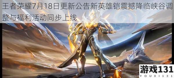 王者荣耀7月18日更新公告新英雄铠震撼降临峡谷调整与福利活动同步上线