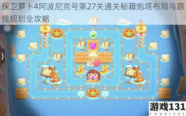 保卫萝卜4阿波尼克号第27关通关秘籍炮塔布局与路线规划全攻略