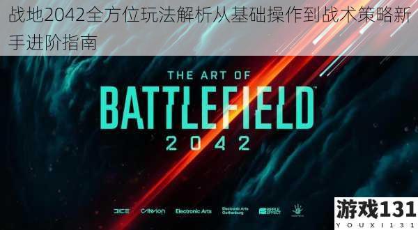 战地2042全方位玩法解析从基础操作到战术策略新手进阶指南