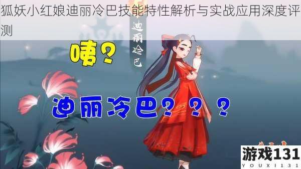 狐妖小红娘迪丽冷巴技能特性解析与实战应用深度评测