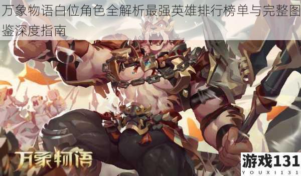 万象物语白位角色全解析最强英雄排行榜单与完整图鉴深度指南
