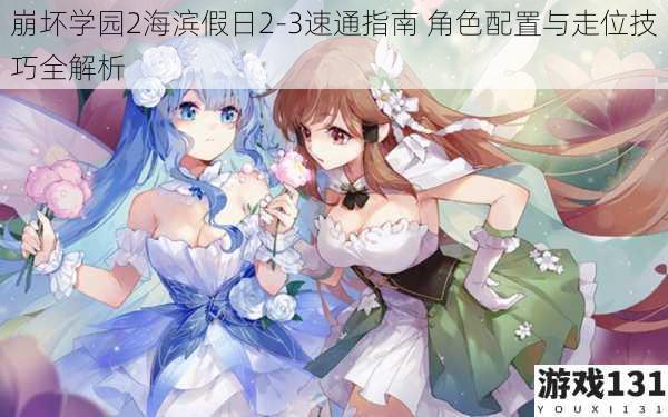 崩坏学园2海滨假日2-3速通指南 角色配置与走位技巧全解析
