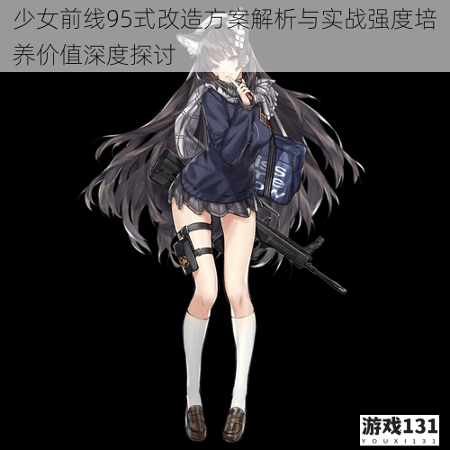 少女前线95式改造方案解析与实战强度培养价值深度探讨