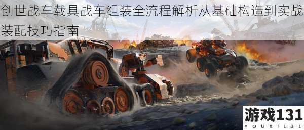 创世战车载具战车组装全流程解析从基础构造到实战装配技巧指南