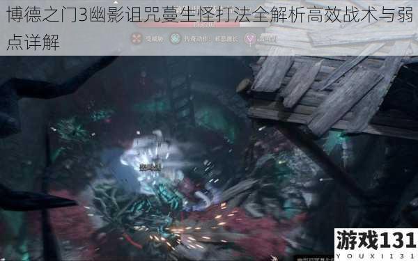 博德之门3幽影诅咒蔓生怪打法全解析高效战术与弱点详解