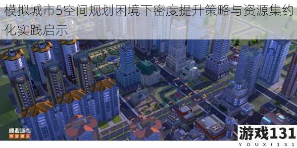模拟城市5空间规划困境下密度提升策略与资源集约化实践启示