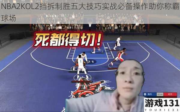 NBA2KOL2挡拆制胜五大技巧实战必备操作助你称霸球场