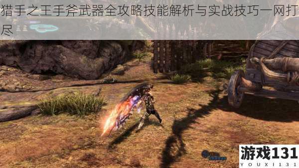 猎手之王手斧武器全攻略技能解析与实战技巧一网打尽