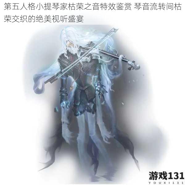 第五人格小提琴家枯荣之音特效鉴赏 琴音流转间枯荣交织的绝美视听盛宴
