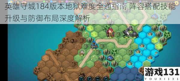 英雄守城184版本地狱难度全通指南 阵容搭配技能升级与防御布局深度解析