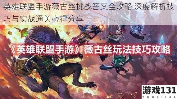 英雄联盟手游薇古丝挑战答案全攻略 深度解析技巧与实战通关心得分享