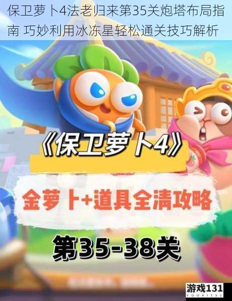 保卫萝卜4法老归来第35关炮塔布局指南 巧妙利用冰冻星轻松通关技巧解析