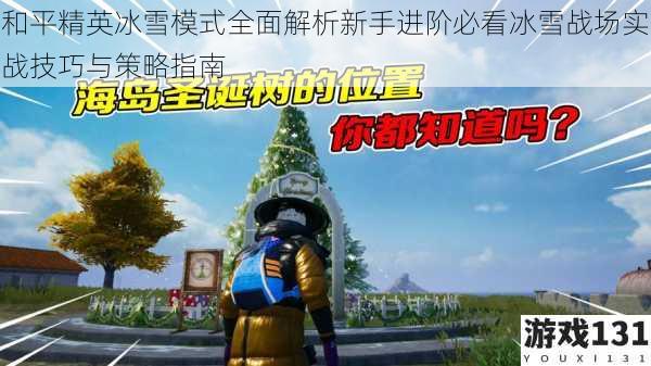 和平精英冰雪模式全面解析新手进阶必看冰雪战场实战技巧与策略指南