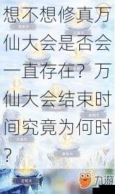 想不想修真万仙大会是否会一直存在？万仙大会结束时间究竟为何时？