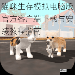 猫咪生存模拟电脑版官方客户端下载与安装教程指南