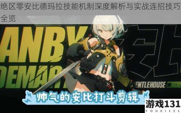 绝区零安比德玛拉技能机制深度解析与实战连招技巧全览