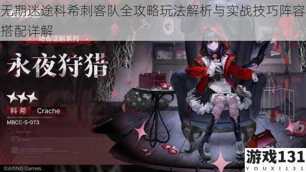 无期迷途科希刺客队全攻略玩法解析与实战技巧阵容搭配详解