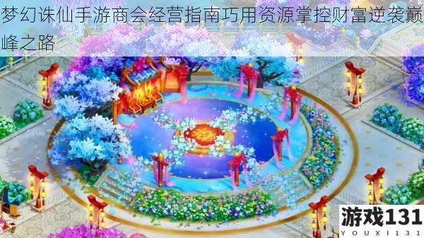 梦幻诛仙手游商会经营指南巧用资源掌控财富逆袭巅峰之路