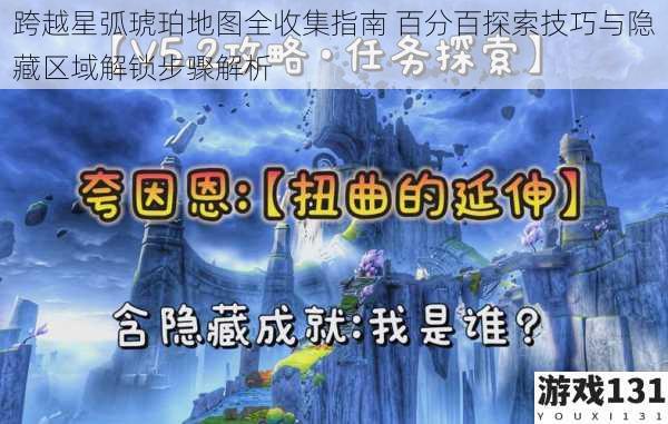跨越星弧琥珀地图全收集指南 百分百探索技巧与隐藏区域解锁步骤解析