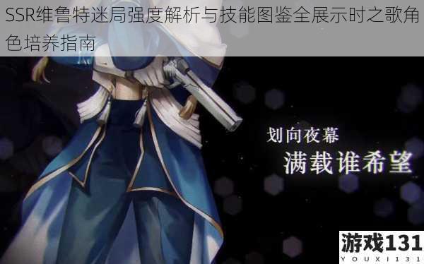 SSR维鲁特迷局强度解析与技能图鉴全展示时之歌角色培养指南